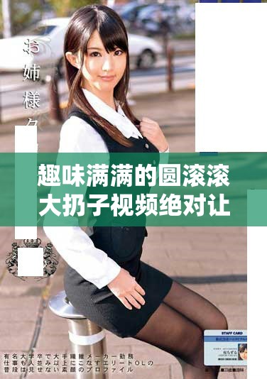 趣味满满的圆滚滚大扔子视频绝对让人捧腹大笑