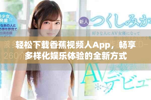 轻松下载香蕉视频人App，畅享多样化娱乐体验的全新方式