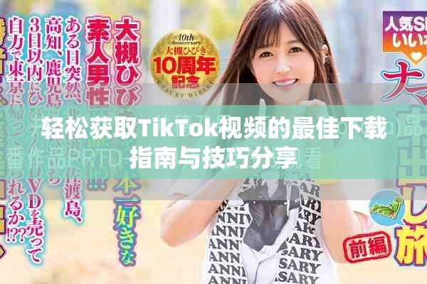 轻松获取TikTok视频的最佳下载指南与技巧分享