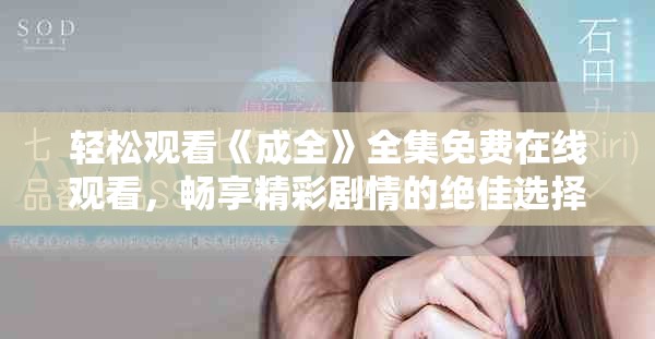 轻松观看《成全》全集免费在线观看，畅享精彩剧情的绝佳选择