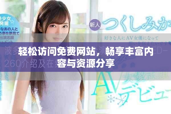 轻松访问免费网站，畅享丰富内容与资源分享