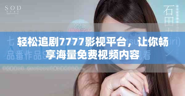 轻松追剧7777影视平台，让你畅享海量免费视频内容