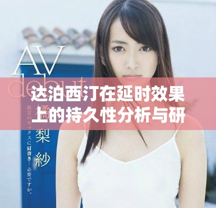 达泊西汀在延时效果上的持久性分析与研究