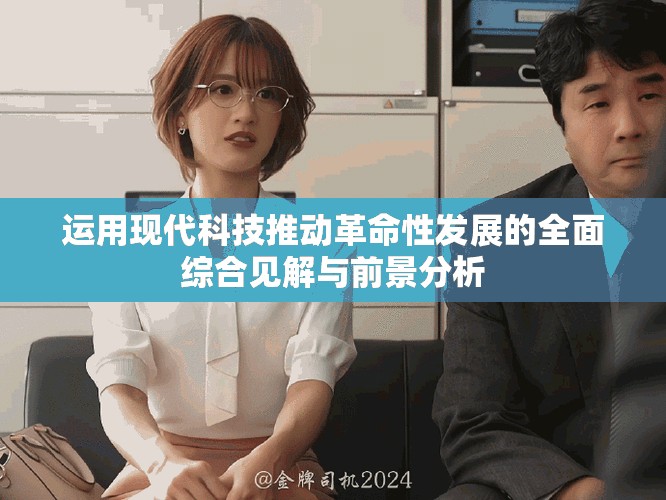 运用现代科技推动革命性发展的全面综合见解与前景分析