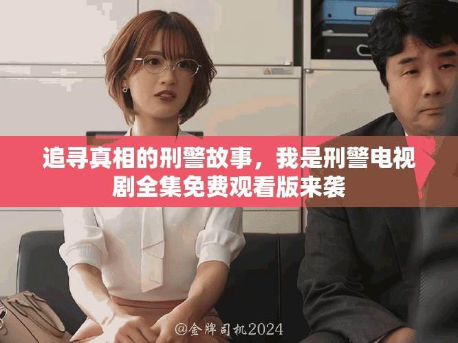 追寻真相的刑警故事，我是刑警电视剧全集免费观看版来袭