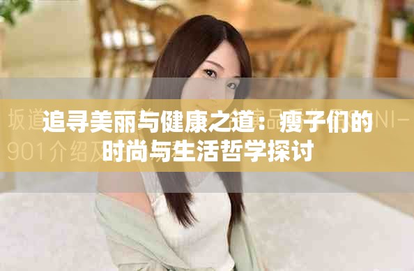 追寻美丽与健康之道：瘦子们的时尚与生活哲学探讨
