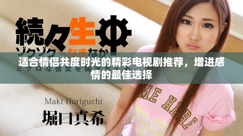 适合情侣共度时光的精彩电视剧推荐，增进感情的最佳选择