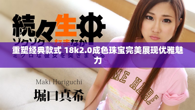 重塑经典款式 18k2.0成色珠宝完美展现优雅魅力