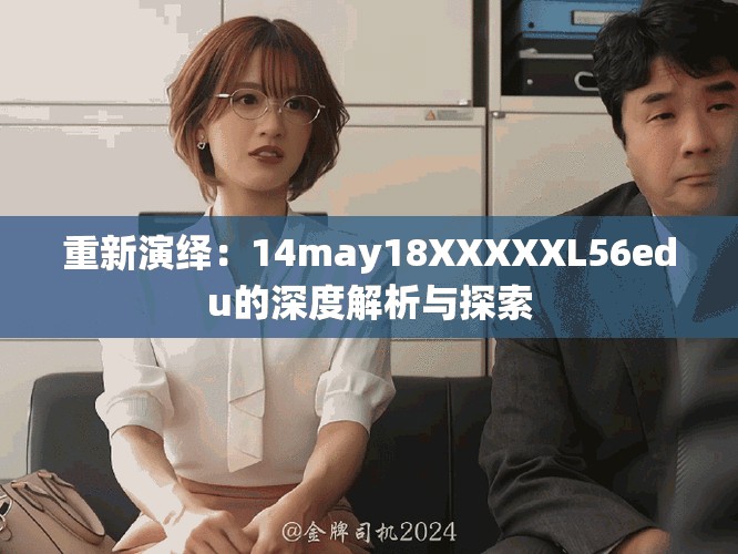 重新演绎：14may18XXXXXL56edu的深度解析与探索