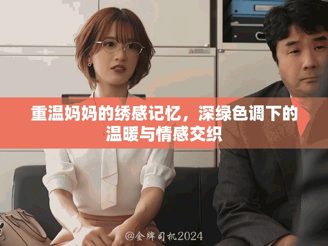重温妈妈的绣感记忆，深绿色调下的温暖与情感交织