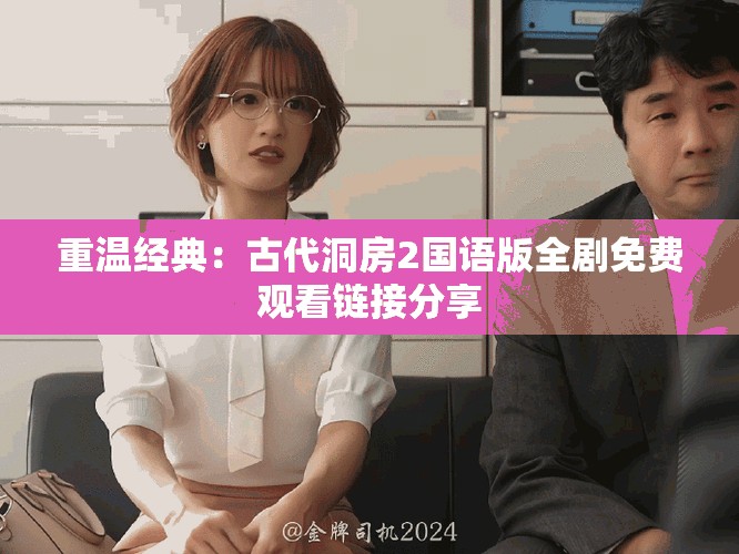 重温经典：古代洞房2国语版全剧免费观看链接分享