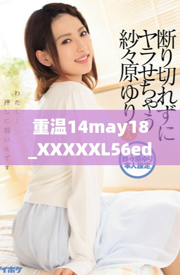 重温14may18_XXXXXL56edu的重要性与启示分享