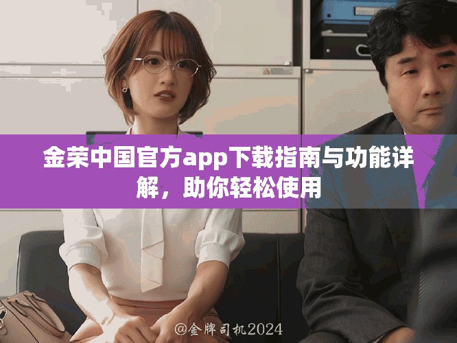金荣中国官方app下载指南与功能详解，助你轻松使用