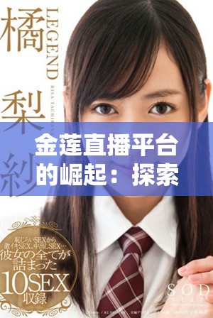 金莲直播平台的崛起：探索新兴直播行业的竞争与机遇
