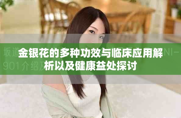 金银花的多种功效与临床应用解析以及健康益处探讨