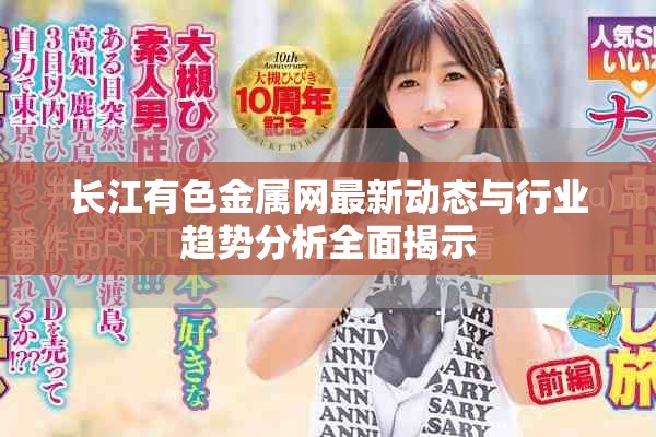长江有色金属网最新动态与行业趋势分析全面揭示