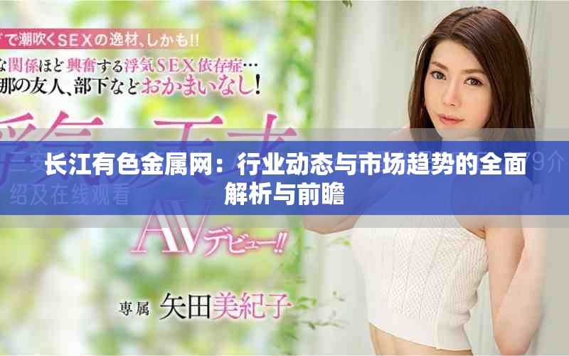 长江有色金属网：行业动态与市场趋势的全面解析与前瞻