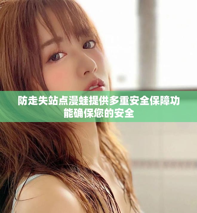 防走失站点漫蛙提供多重安全保障功能确保您的安全
