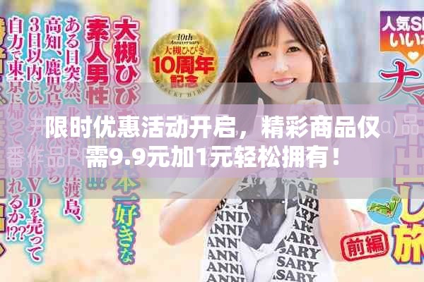 限时优惠活动开启，精彩商品仅需9.9元加1元轻松拥有！