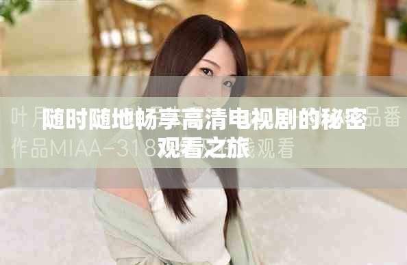 随时随地畅享高清电视剧的秘密观看之旅