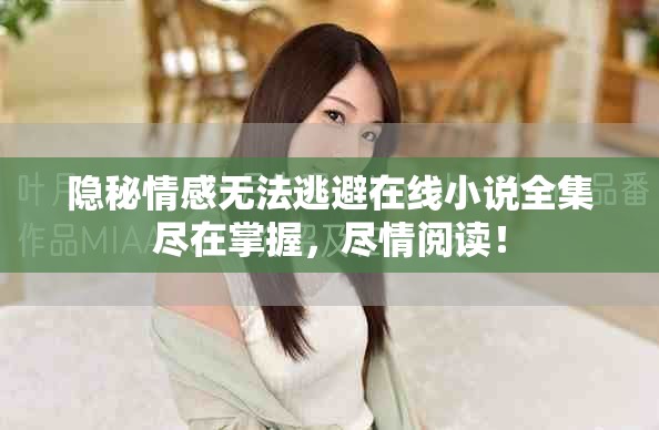 隐秘情感无法逃避在线小说全集尽在掌握，尽情阅读！