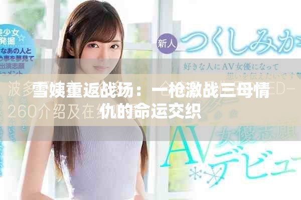 雪姨重返战场：一枪激战三母情仇的命运交织