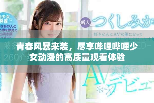 青春风暴来袭，尽享哔哩哔哩少女动漫的高质量观看体验