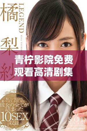 青柠影院免费观看高清剧集荣耀全剧情线上观看体验