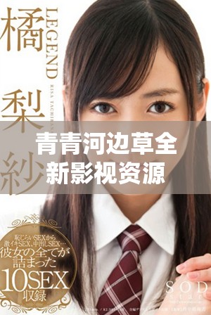 青青河边草全新影视资源观看指南，畅享精彩无阻的观影体验