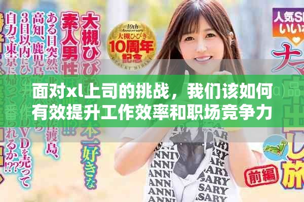 面对xl上司的挑战，我们该如何有效提升工作效率和职场竞争力