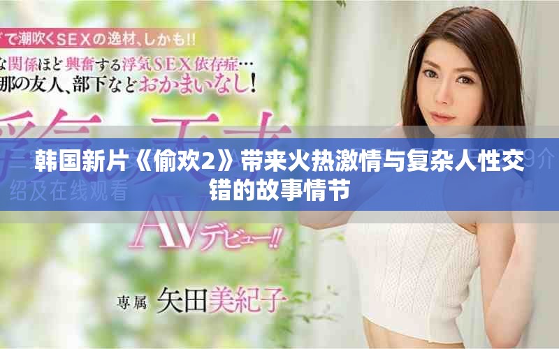 韩国新片《偷欢2》带来火热激情与复杂人性交错的故事情节