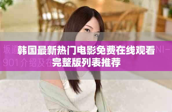 韩国最新热门电影免费在线观看完整版列表推荐