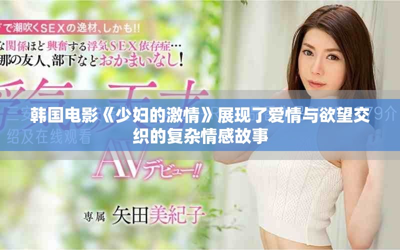 韩国电影《少妇的激情》展现了爱情与欲望交织的复杂情感故事