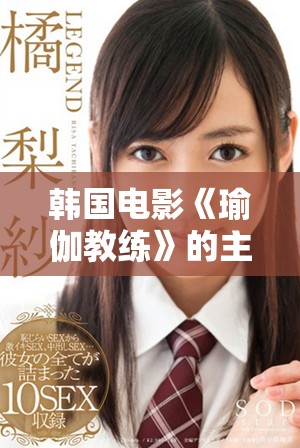 韩国电影《瑜伽教练》的主要演员阵容揭晓，谁是电影的明星呢