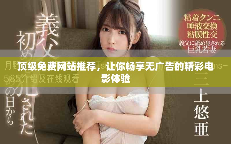 顶级免费网站推荐，让你畅享无广告的精彩电影体验