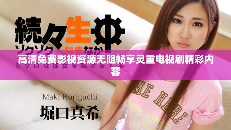 高清免费影视资源无阻畅享灵重电视剧精彩内容