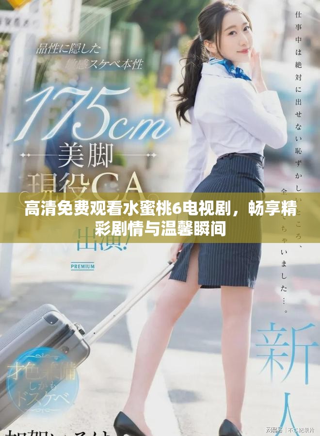 高清免费观看水蜜桃6电视剧，畅享精彩剧情与温馨瞬间