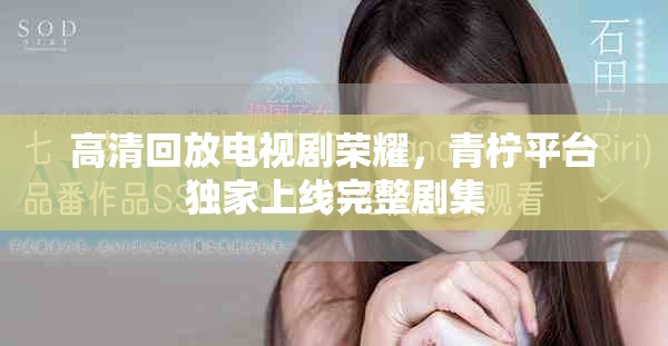 高清回放电视剧荣耀，青柠平台独家上线完整剧集