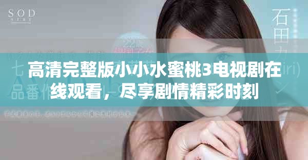 高清完整版小小水蜜桃3电视剧在线观看，尽享剧情精彩时刻