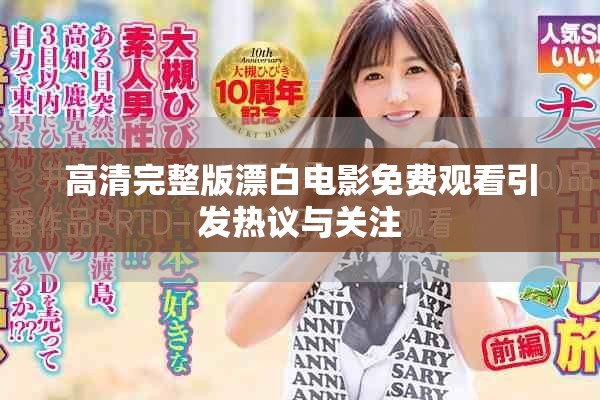 高清完整版漂白电影免费观看引发热议与关注