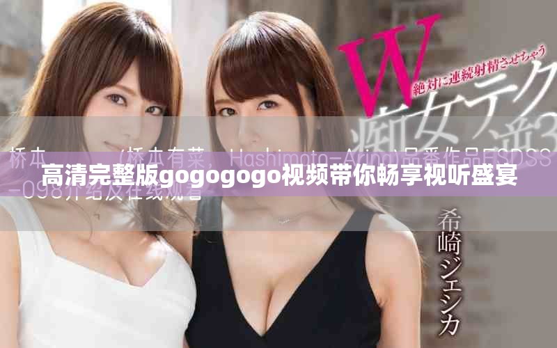 高清完整版gogogogo视频带你畅享视听盛宴