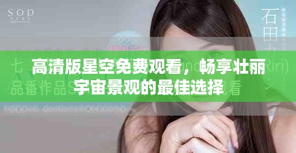 高清版星空免费观看，畅享壮丽宇宙景观的最佳选择