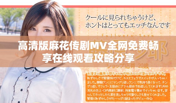 高清版麻花传剧MV全网免费畅享在线观看攻略分享