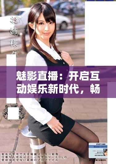 魅影直播：开启互动娱乐新时代，畅享无缝直播体验