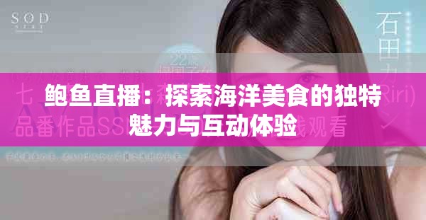 鲍鱼直播：探索海洋美食的独特魅力与互动体验