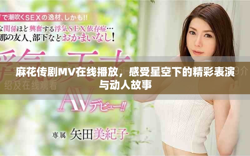 麻花传剧MV在线播放，感受星空下的精彩表演与动人故事