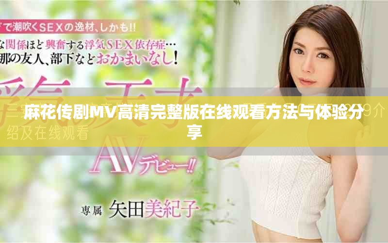 麻花传剧MV高清完整版在线观看方法与体验分享