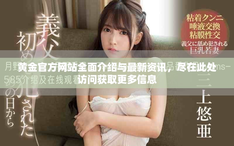 黄金官方网站全面介绍与最新资讯，尽在此处访问获取更多信息
