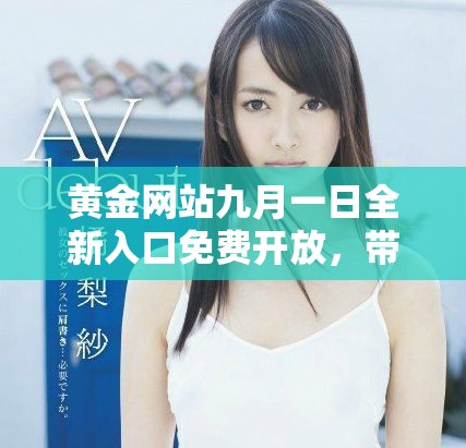 黄金网站九月一日全新入口免费开放，带你探索更多精彩内容