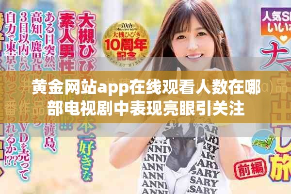 黄金网站app在线观看人数在哪部电视剧中表现亮眼引关注